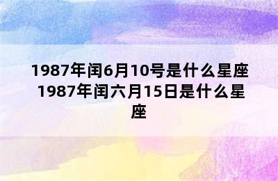 1987年闰6月10号是什么星座 1987年闰六月15日是什么星座